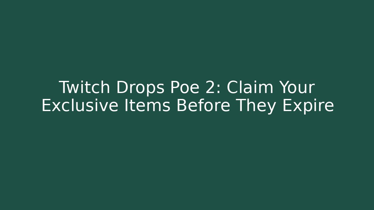 Twitch Drops Poe 2: Claim Your Exclusive Items Before They Expire