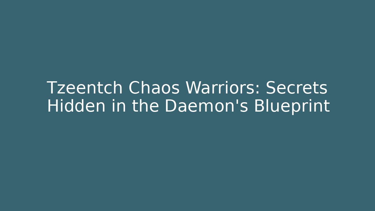 Tzeentch Chaos Warriors: Secrets Hidden in the Daemon's Blueprint