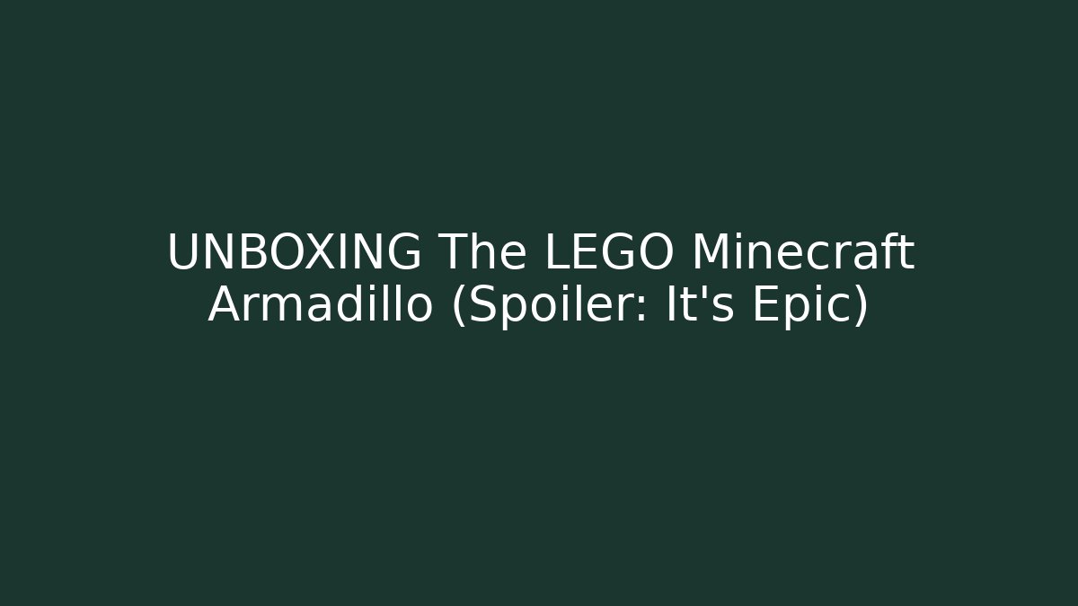 UNBOXING The LEGO Minecraft Armadillo (Spoiler: It's Epic)