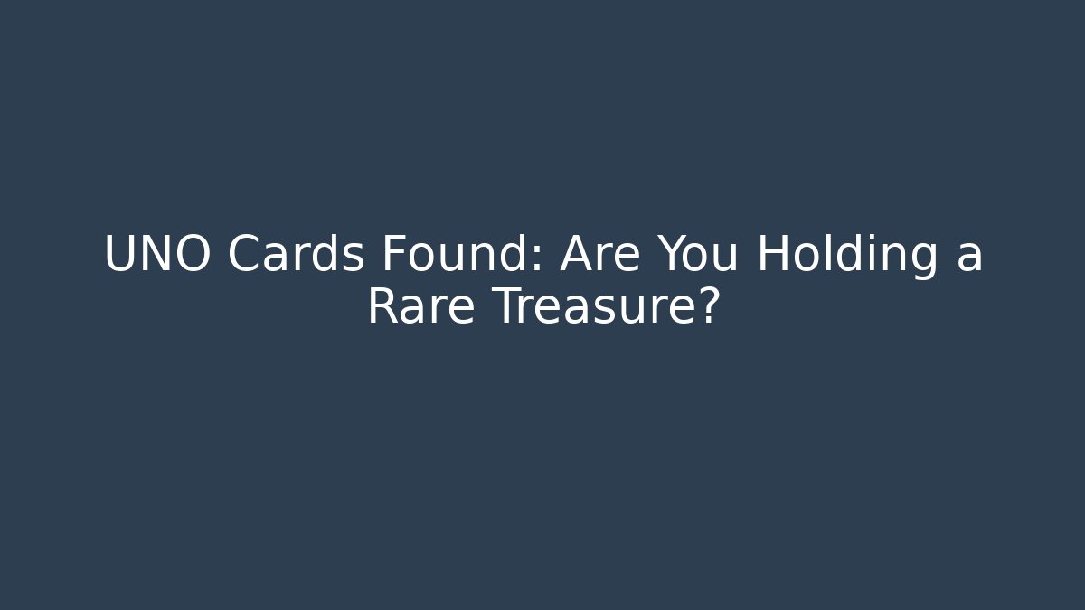 UNO Cards Found: Are You Holding a Rare Treasure?