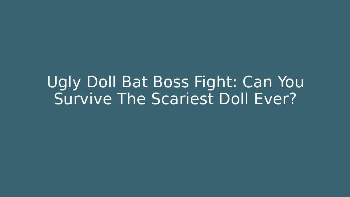 Ugly Doll Bat Boss Fight: Can You Survive The Scariest Doll Ever?
