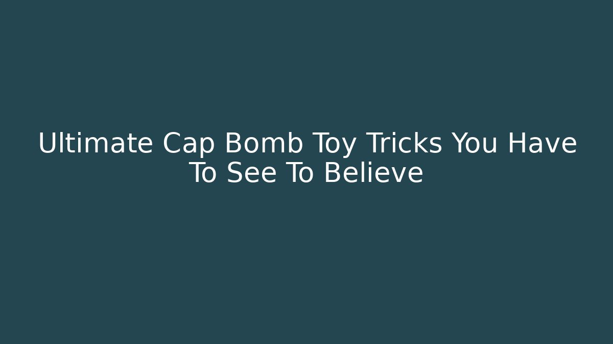 Ultimate Cap Bomb Toy Tricks You Have To See To Believe