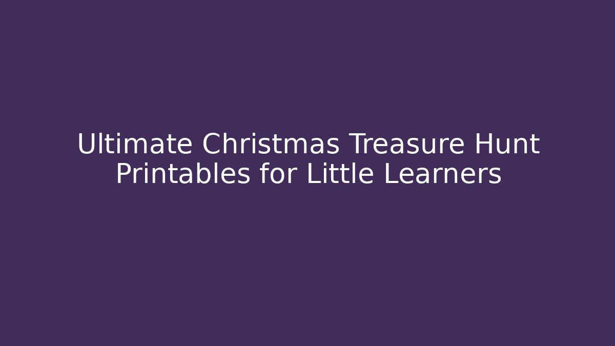 Ultimate Christmas Treasure Hunt Printables for Little Learners