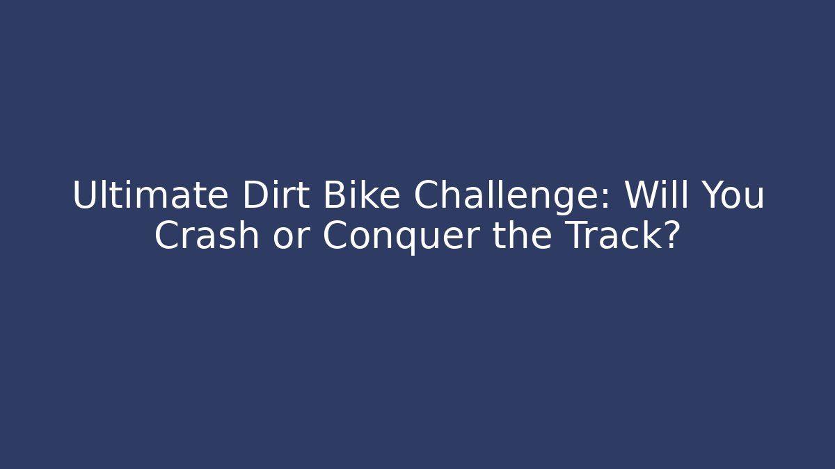 Ultimate Dirt Bike Challenge: Will You Crash or Conquer the Track?