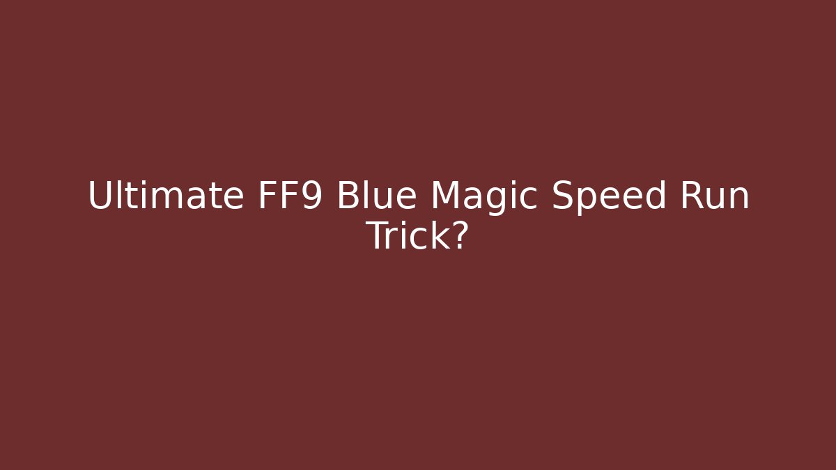 Ultimate FF9 Blue Magic Speed Run Trick?