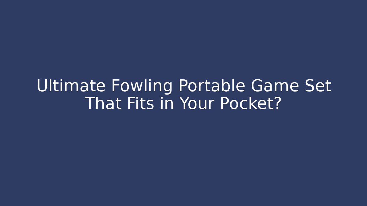 Ultimate Fowling Portable Game Set That Fits in Your Pocket?