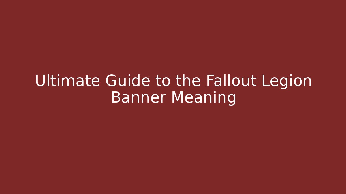 Ultimate Guide to the Fallout Legion Banner Meaning