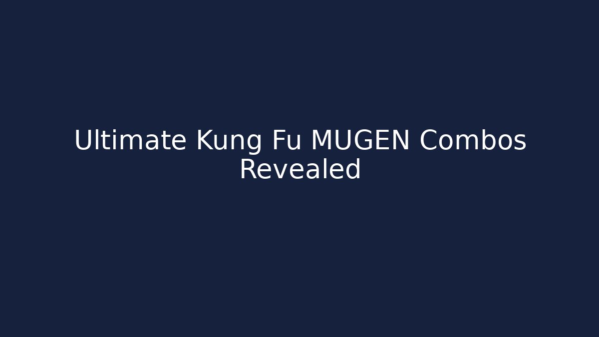 Ultimate Kung Fu MUGEN Combos Revealed