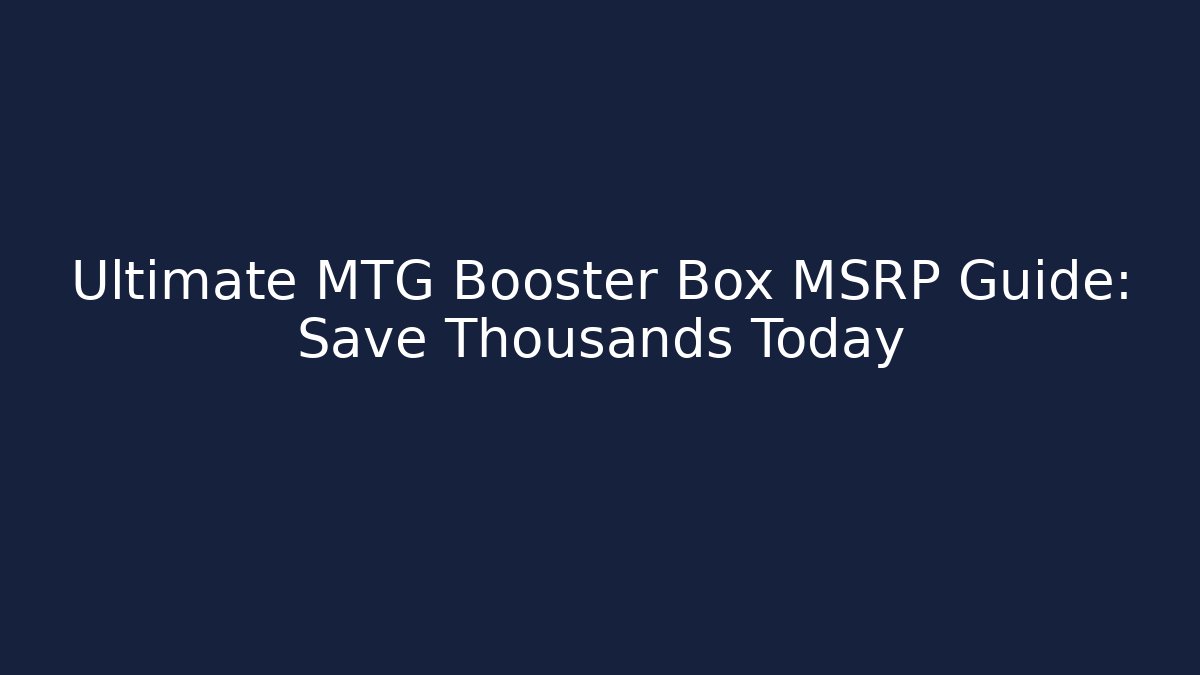 Ultimate MTG Booster Box MSRP Guide: Save Thousands Today - Buddy Program