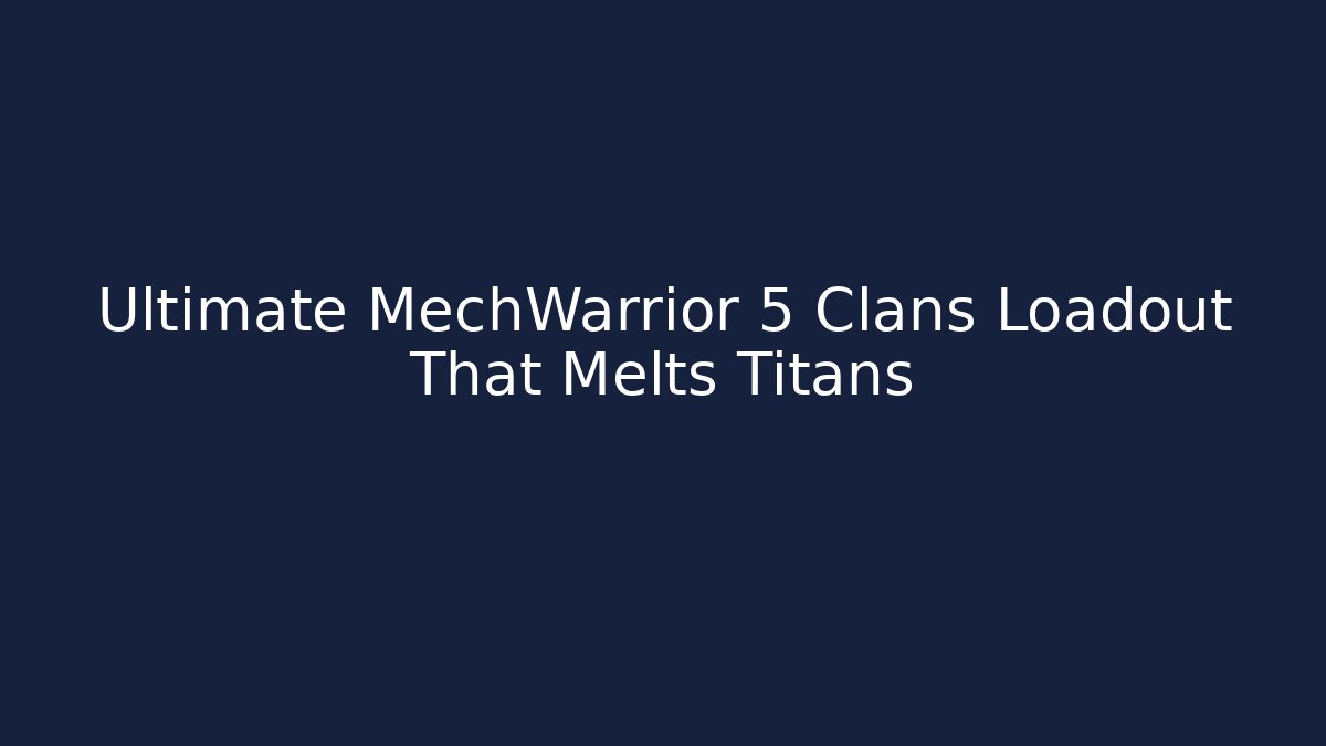 Ultimate MechWarrior 5 Clans Loadout That Melts Titans