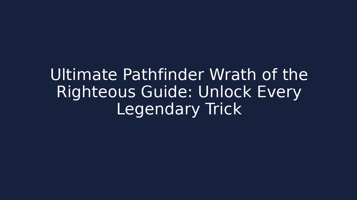 Ultimate Pathfinder Wrath of the Righteous Guide: Unlock Every Legendary Trick