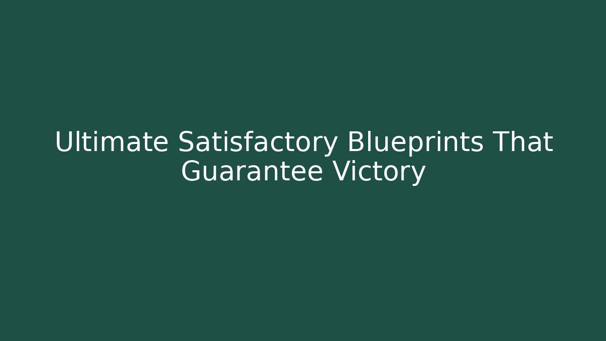 Ultimate Satisfactory Blueprints That Guarantee Victory