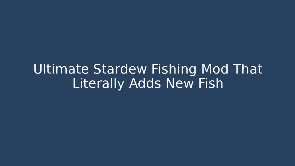 Ultimate Stardew Fishing Mod That Literally Adds New Fish