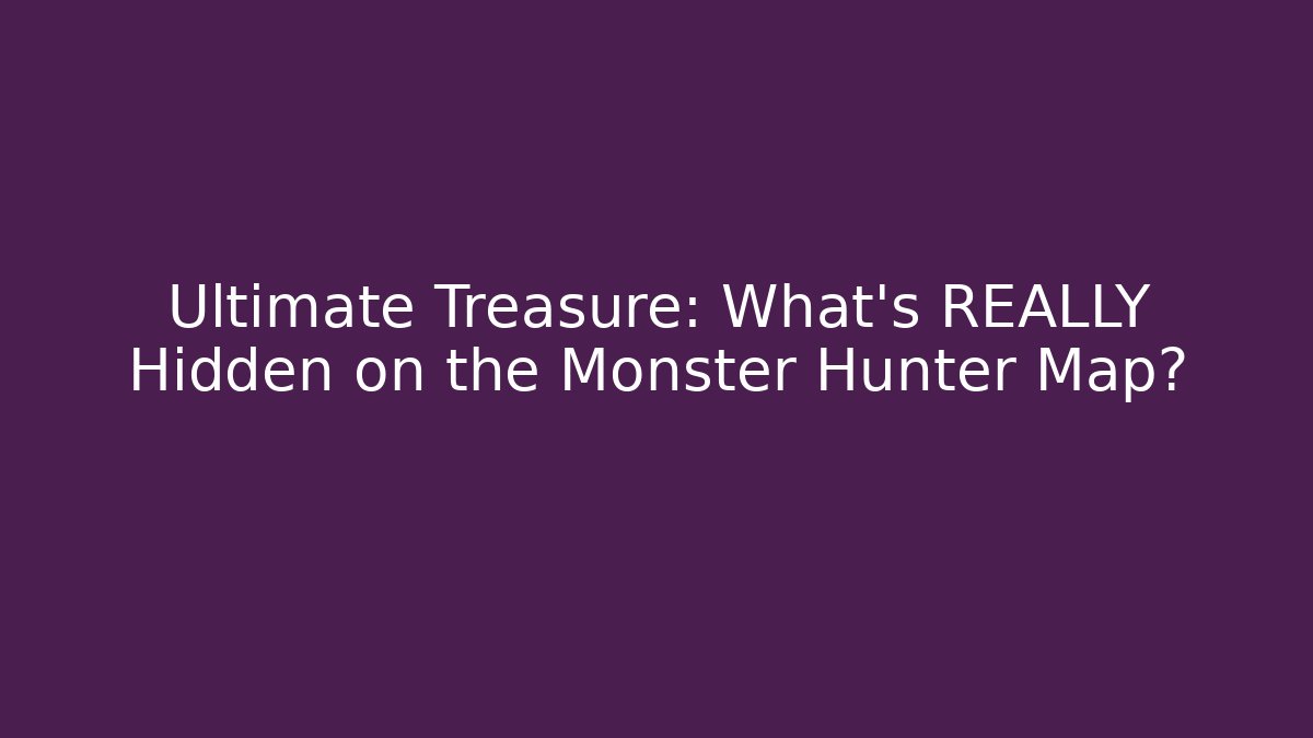 Ultimate Treasure: What's REALLY Hidden on the Monster Hunter Map?
