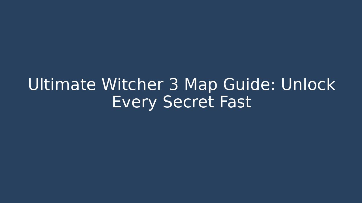 Ultimate Witcher 3 Map Guide: Unlock Every Secret Fast