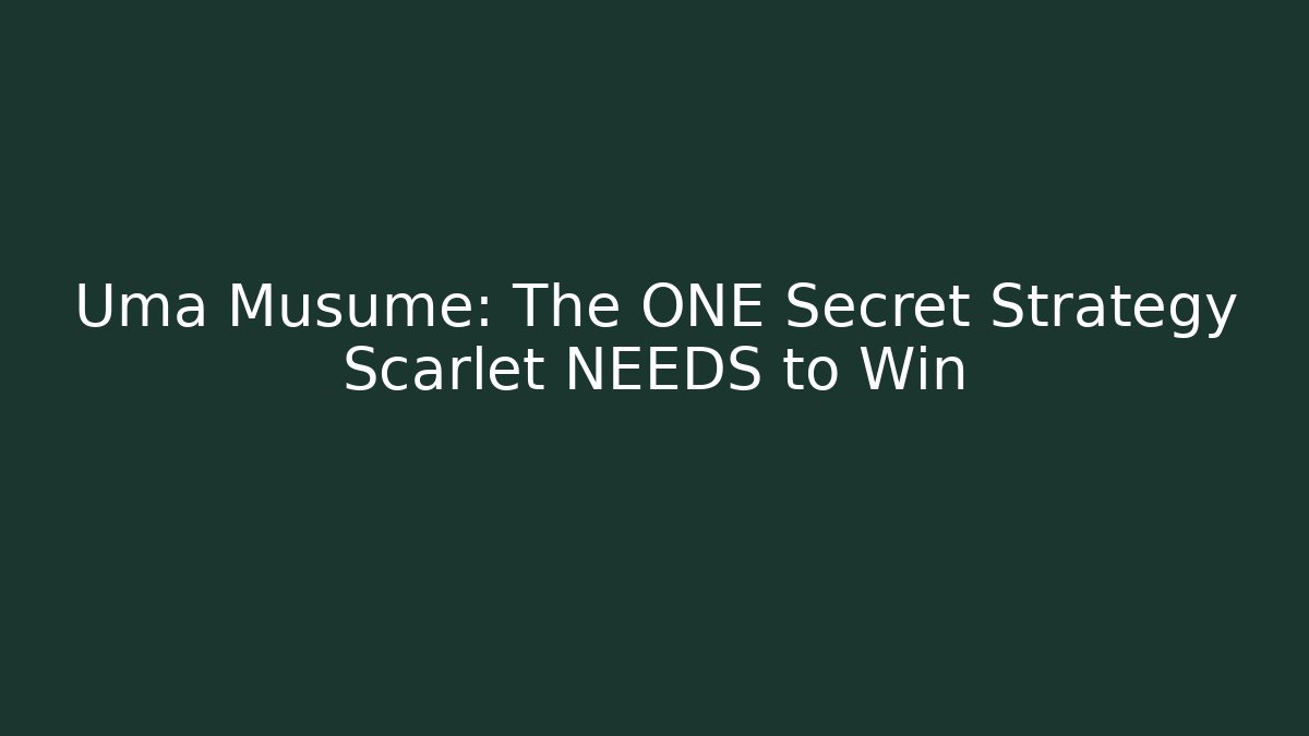 Uma Musume: The ONE Secret Strategy Scarlet NEEDS to Win