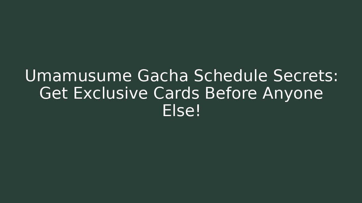 Umamusume Gacha Schedule Secrets: Get Exclusive Cards Before Anyone Else!