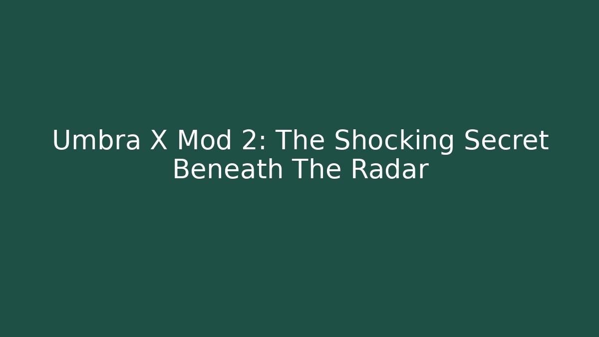 Umbra X Mod 2: The Shocking Secret Beneath The Radar