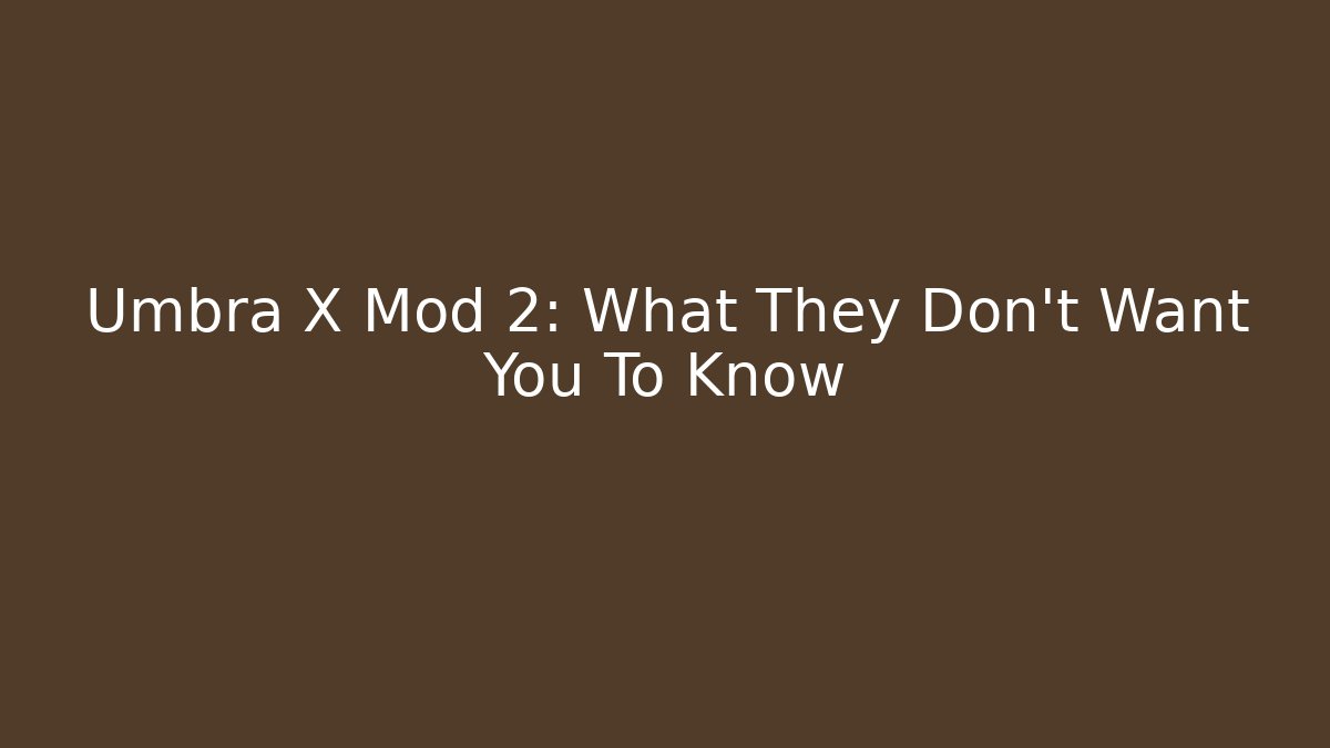 Umbra X Mod 2: What They Don't Want You To Know
