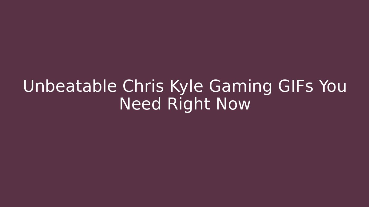 Unbeatable Chris Kyle Gaming GIFs You Need Right Now