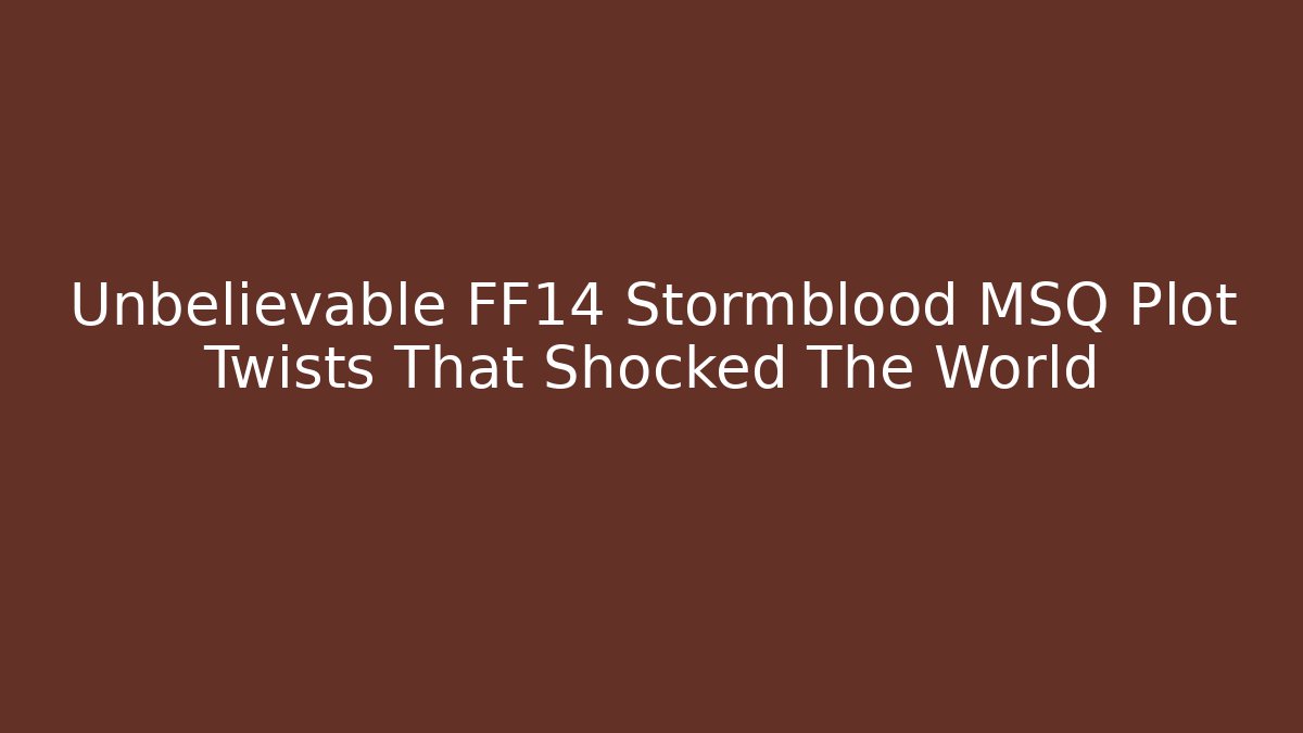 Unbelievable FF14 Stormblood MSQ Plot Twists That Shocked The World