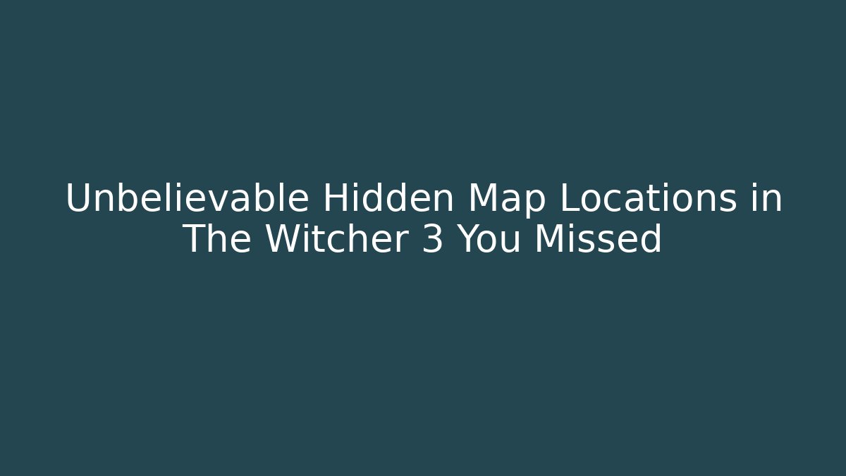 Unbelievable Hidden Map Locations in The Witcher 3 You Missed