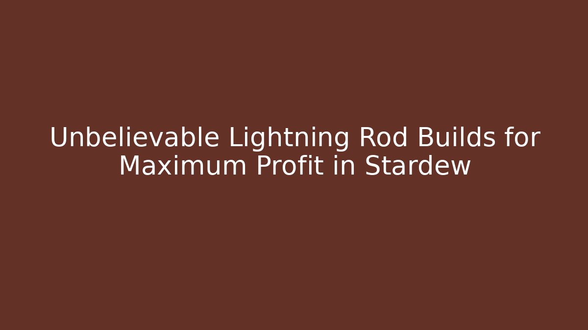 Unbelievable Lightning Rod Builds for Maximum Profit in Stardew - Buddy Program