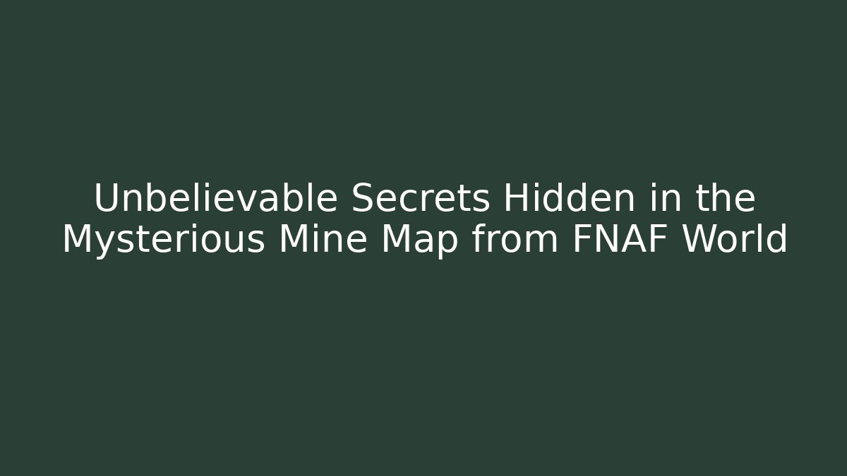Unbelievable Secrets Hidden in the Mysterious Mine Map from FNAF World