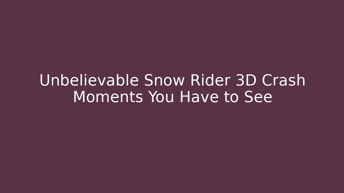 Unbelievable Snow Rider 3D Crash Moments You Have to See