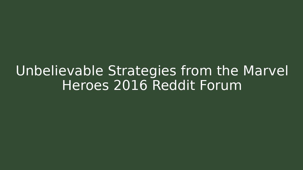 Unbelievable Strategies from the Marvel Heroes 2016 Reddit Forum
