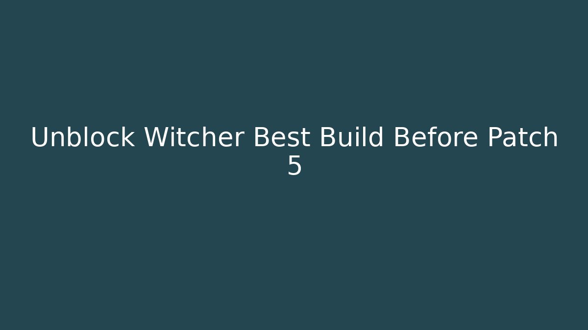 Unblock Witcher Best Build Before Patch 5