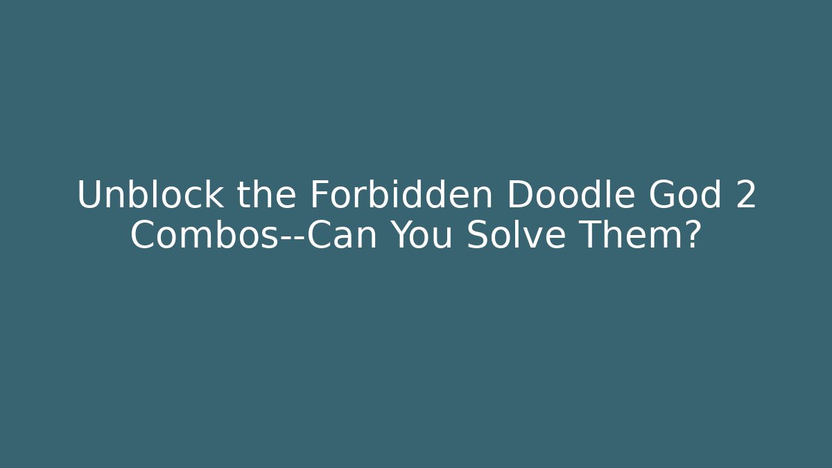 Unblock the Forbidden Doodle God 2 Combos—Can You Solve Them?