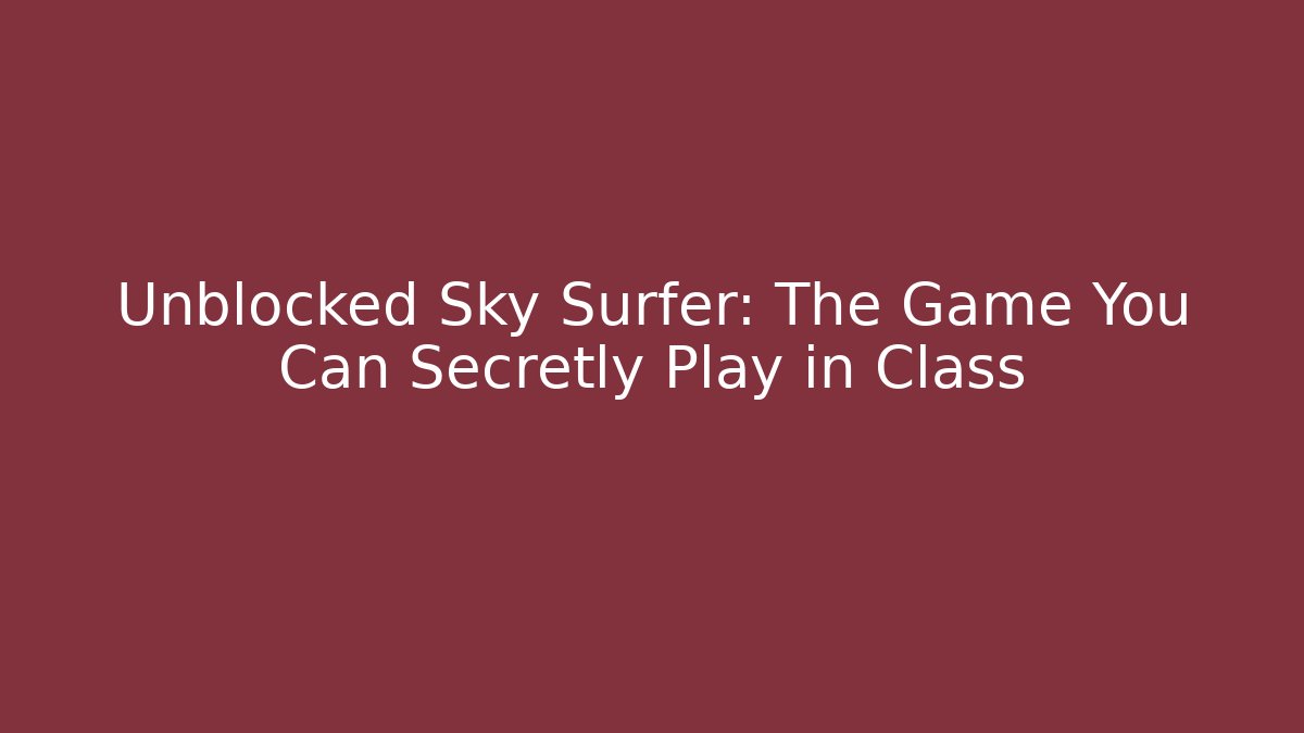 Unblocked Sky Surfer: The Game You Can Secretly Play in Class