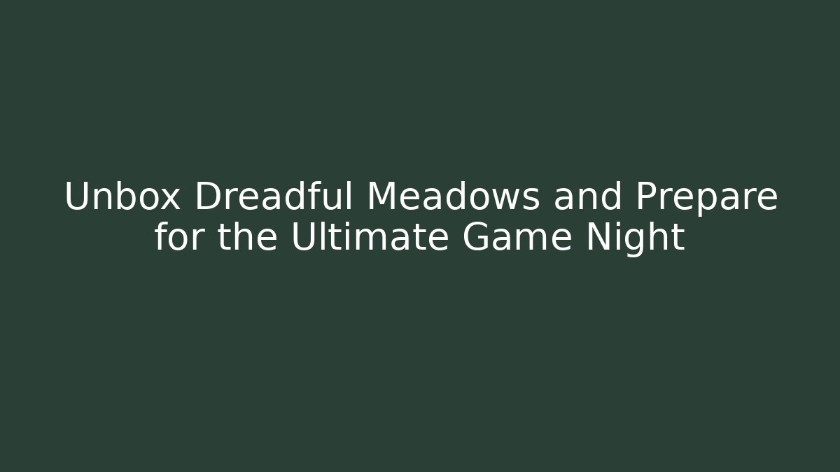 Unbox Dreadful Meadows and Prepare for the Ultimate Game Night