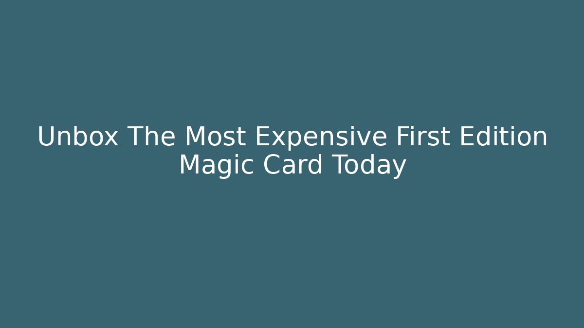 Unbox The Most Expensive First Edition Magic Card Today