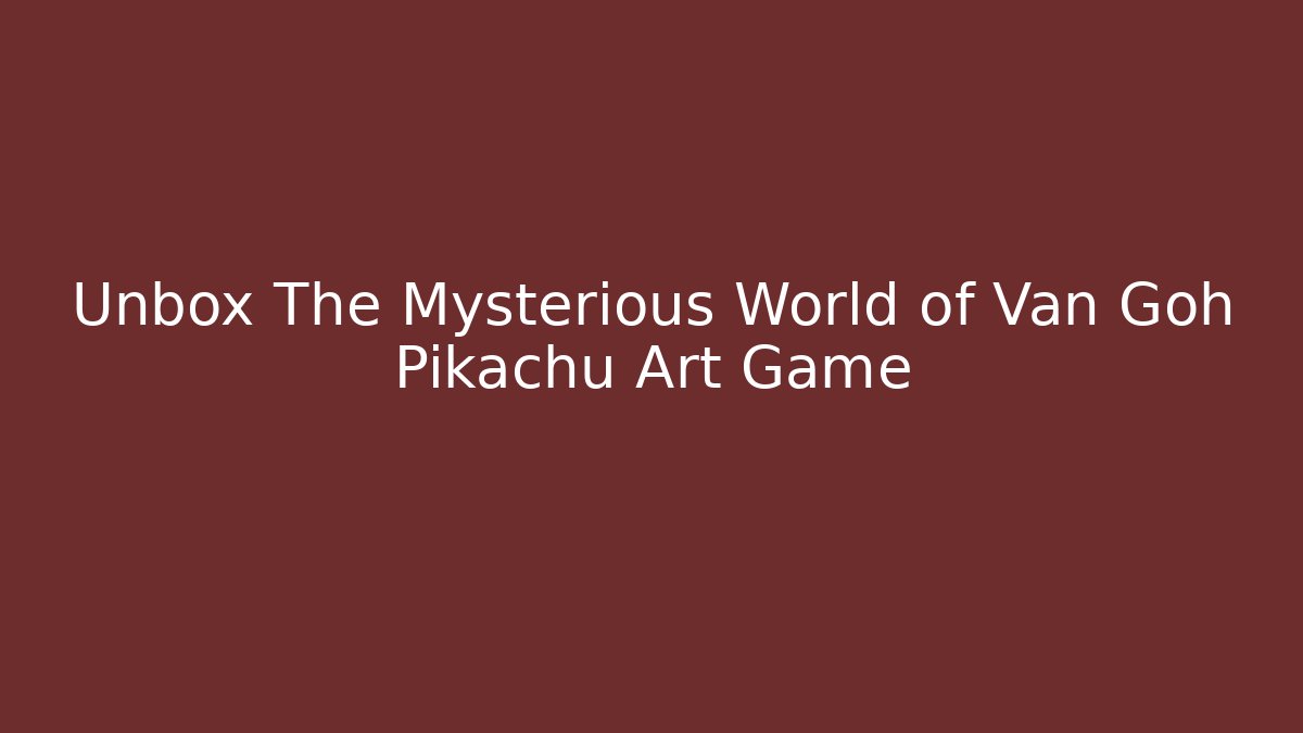Unbox The Mysterious World of Van Goh Pikachu Art Game