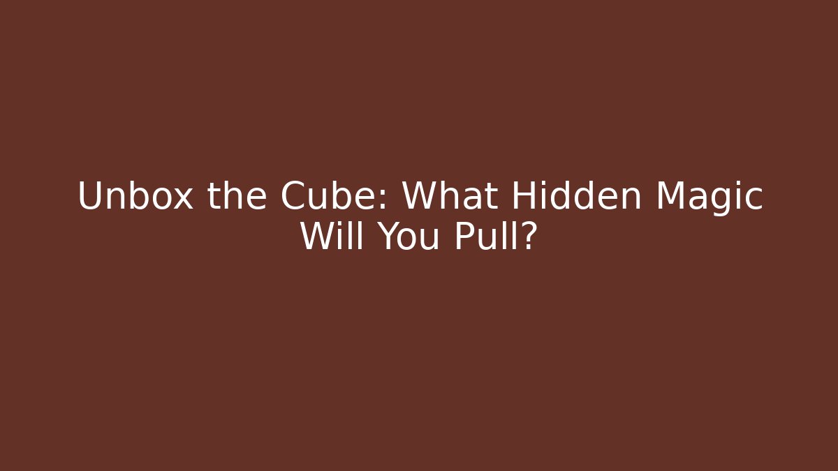 Unbox the Cube: What Hidden Magic Will You Pull?