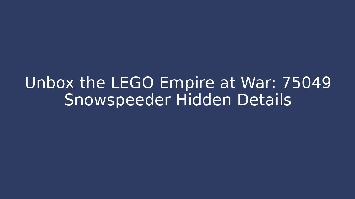 Unbox the LEGO Empire at War: 75049 Snowspeeder Hidden Details