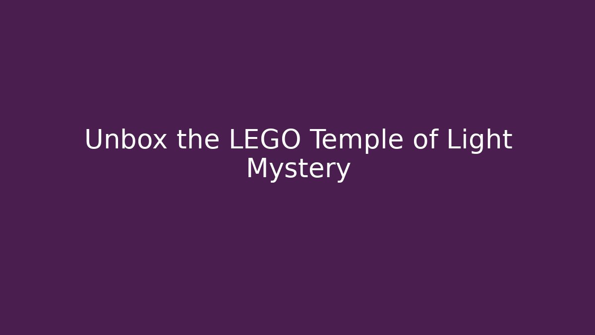 Unbox the LEGO Temple of Light Mystery