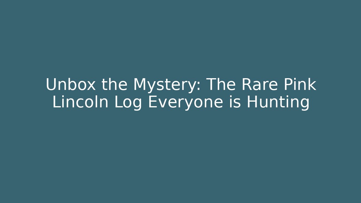 Unbox the Mystery: The Rare Pink Lincoln Log Everyone is Hunting