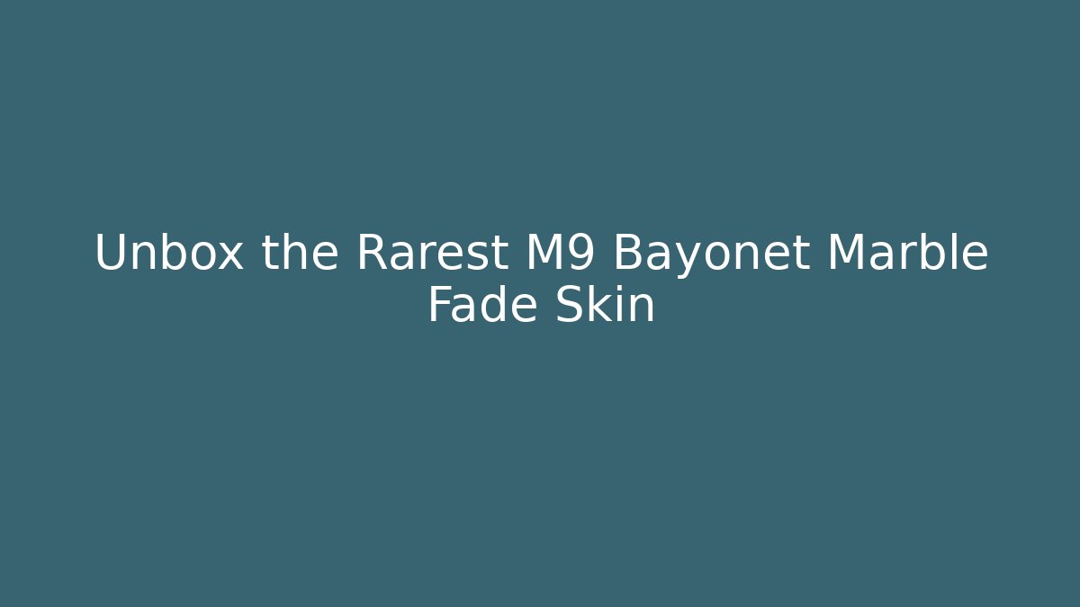 Unbox the Rarest M9 Bayonet Marble Fade Skin