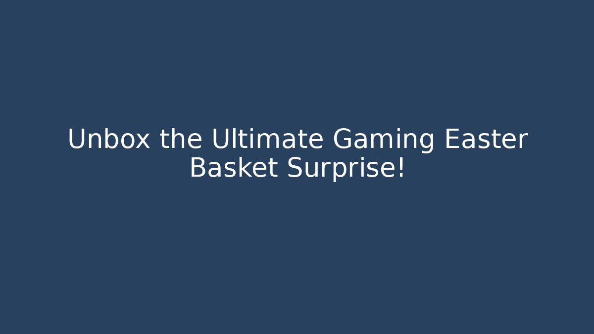 Unbox the Ultimate Gaming Easter Basket Surprise!