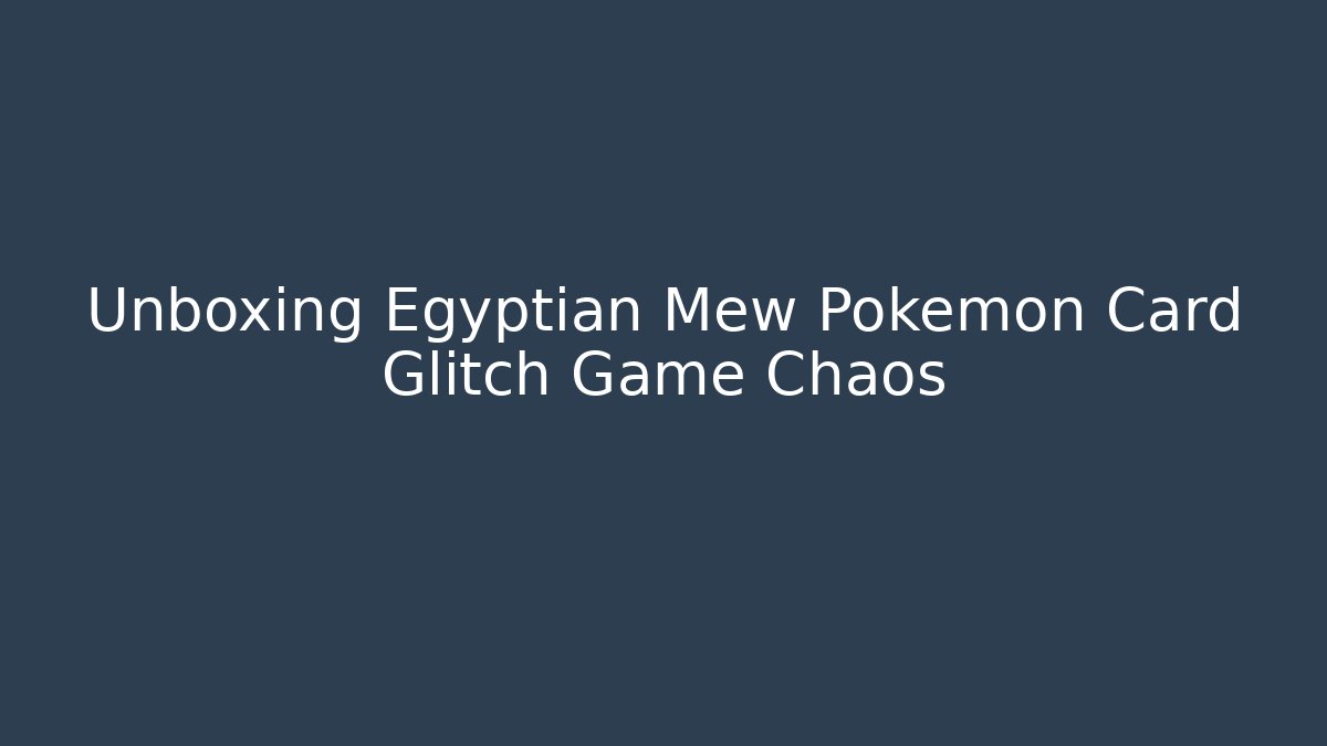 Unboxing Egyptian Mew Pokémon Card Glitch Game Chaos