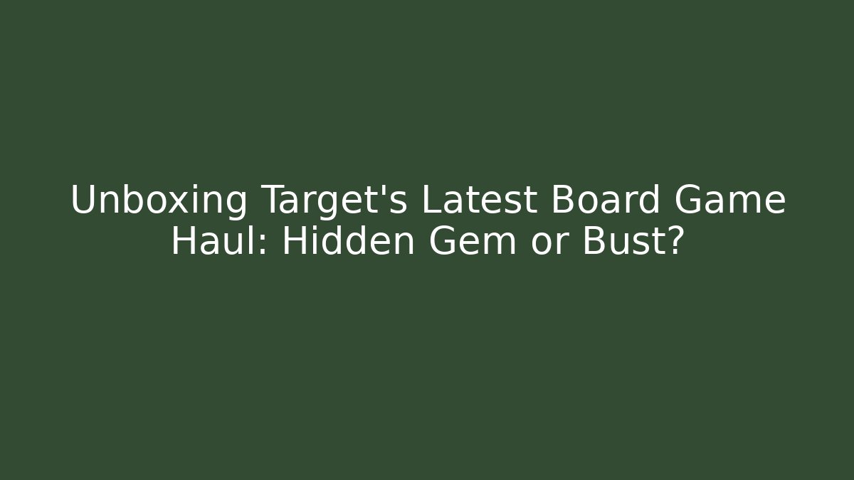 Unboxing Target's Latest Board Game Haul: Hidden Gem or Bust?