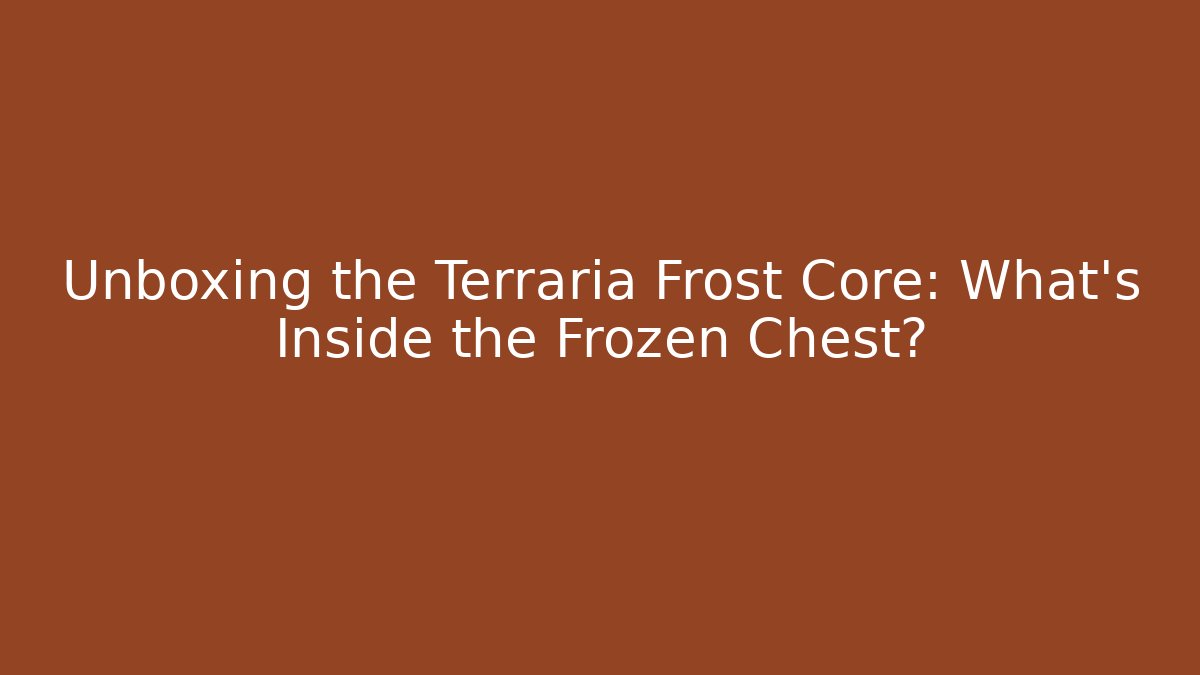 Unboxing the Terraria Frost Core: What's Inside the Frozen Chest?