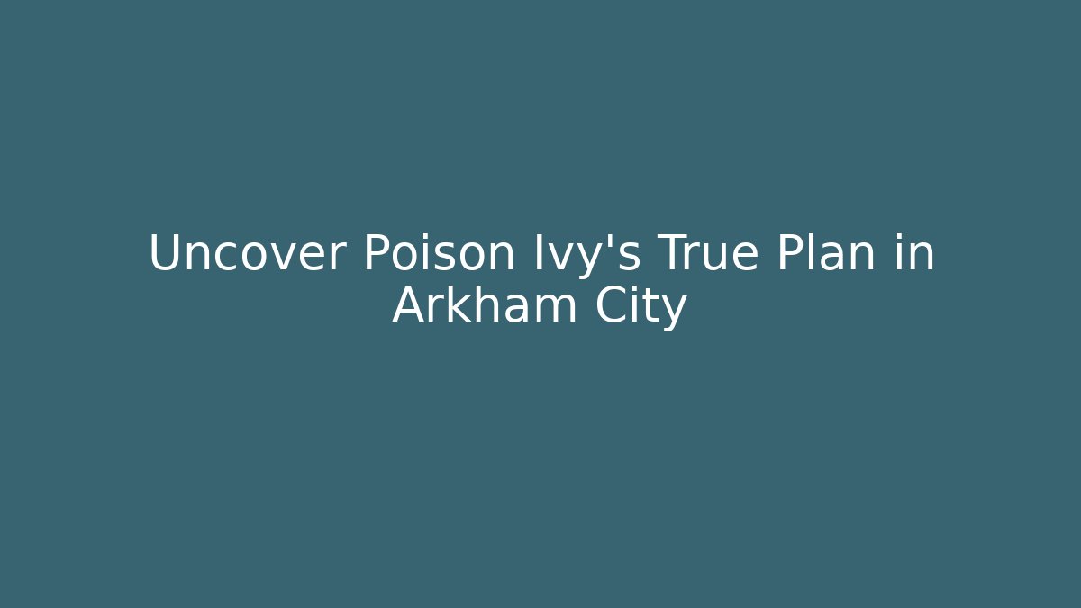 Uncover Poison Ivy's True Plan in Arkham City