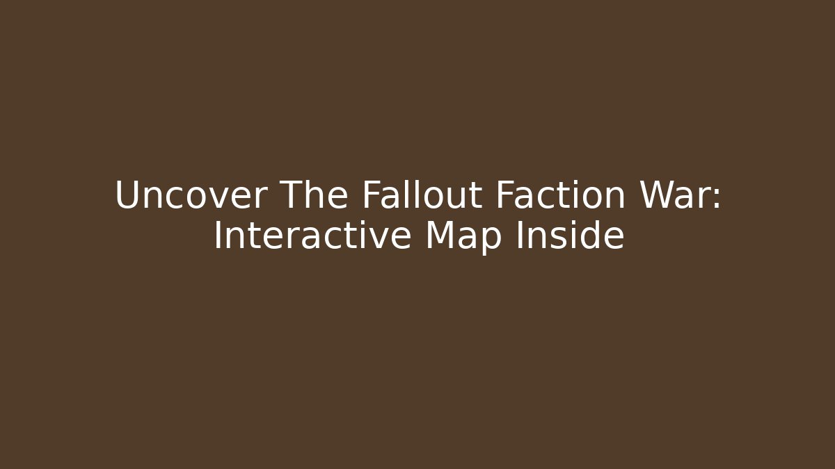 Uncover The Fallout Faction War: Interactive Map Inside - Buddy Program