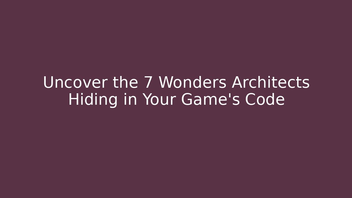 Uncover the 7 Wonders Architects Hiding in Your Game’s Code - Buddy Program