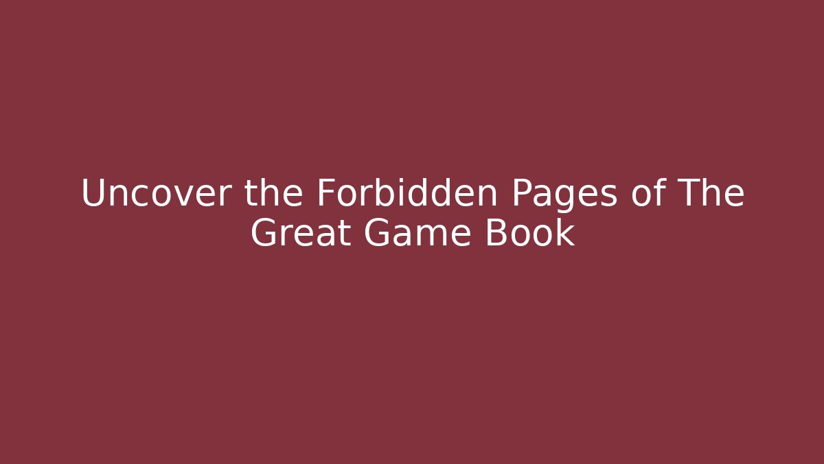 Uncover the Forbidden Pages of The Great Game Book