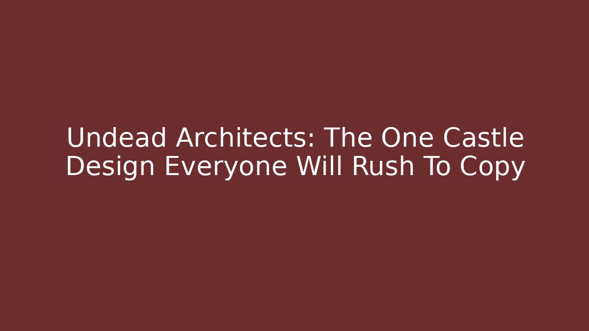Undead Architects: The One Castle Design Everyone Will Rush To Copy